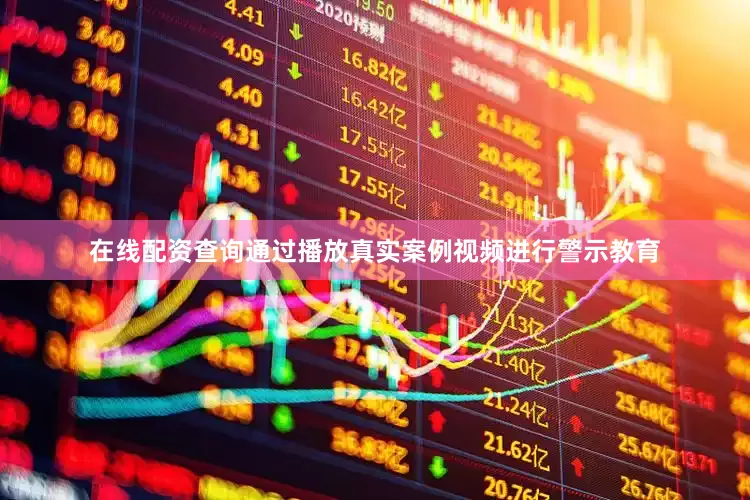 在线配资查询通过播放真实案例视频进行警示教育