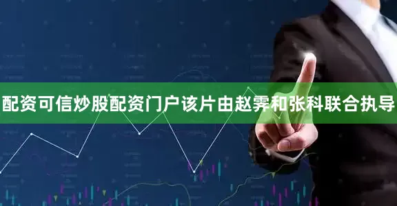 配资可信炒股配资门户该片由赵霁和张科联合执导