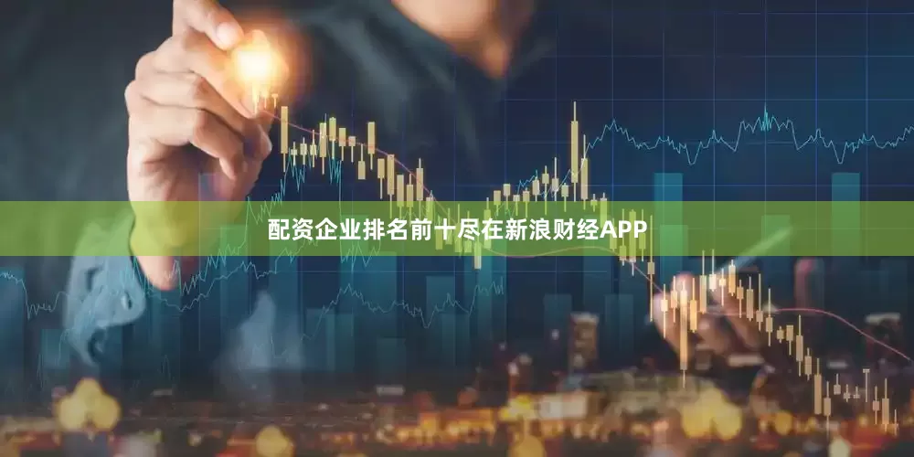 配资企业排名前十尽在新浪财经APP