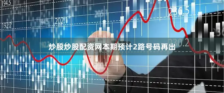 炒股炒股配资网本期预计2路号码再出