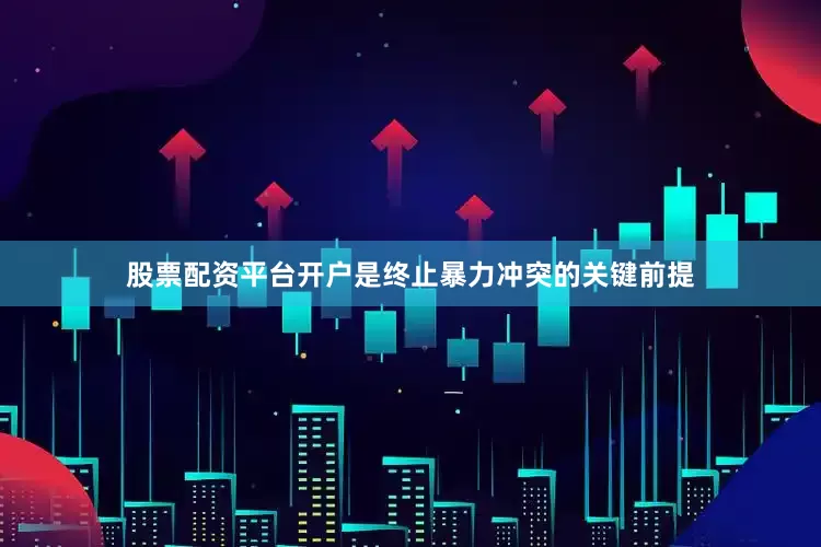 股票配资平台开户是终止暴力冲突的关键前提
