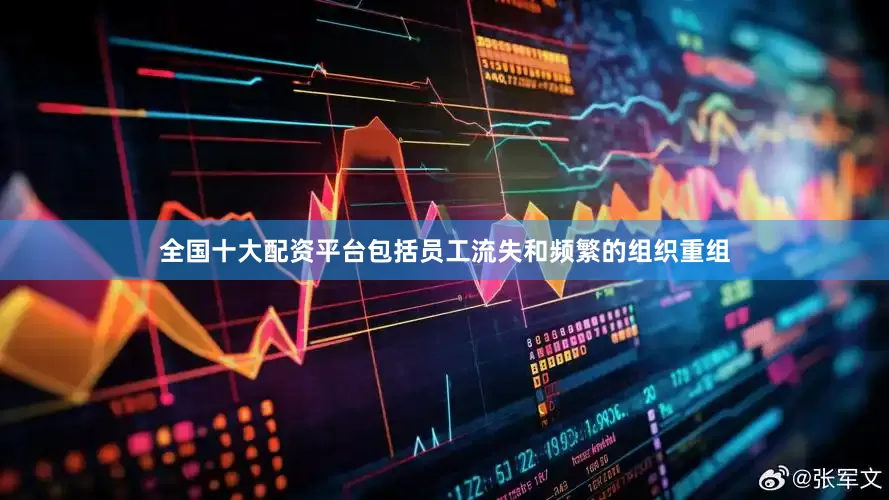 全国十大配资平台包括员工流失和频繁的组织重组