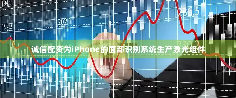 诚信配资为iPhone的面部识别系统生产激光组件