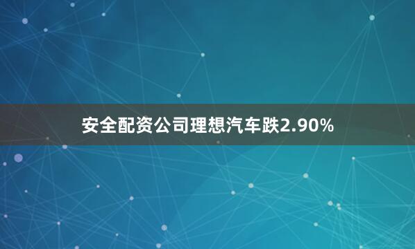 安全配资公司理想汽车跌2.90%